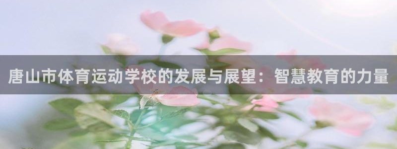 oety欧亿体育官网下载注册：唐山市体育运动学校的发