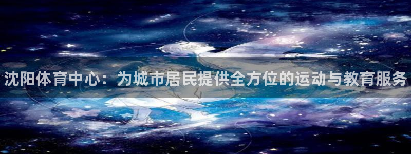 oety欧亿体育官网下载招商电话是多少：沈阳体育中心