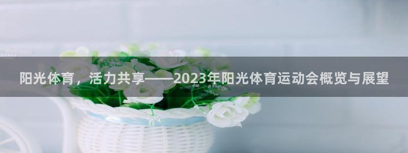 oety欧亿体育官网下载平台APP：阳光体育，活力共