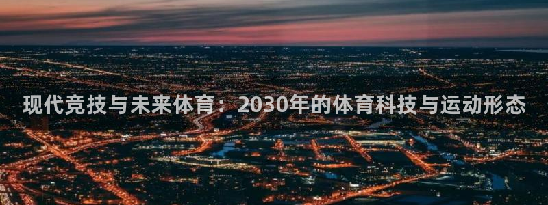 欧亿体育官方正版app娱乐：现代竞技与未来体育：20