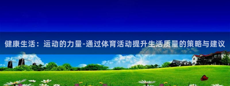 海南oety欧亿体育官网下载发展怎么样：健康生活：运